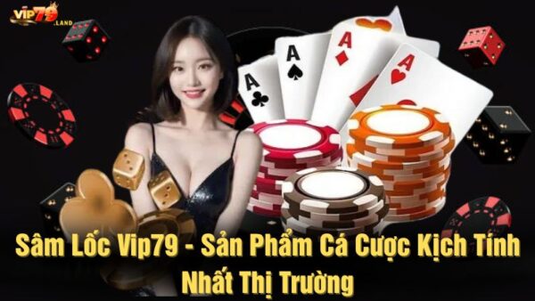Sâm lốc Vip79 - Sản phẩm cá cược kịch tính nhất thị trường