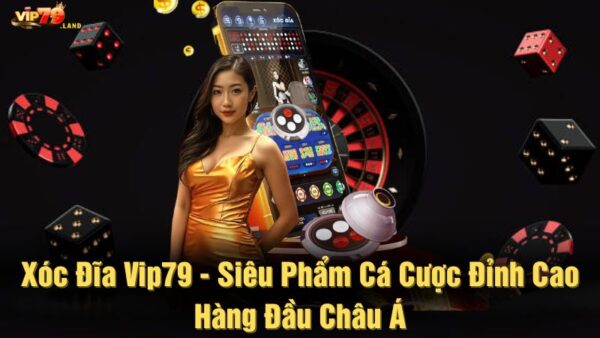 Xóc đĩa Vip79 - Siêu phẩm cá cược đỉnh cao hàng đầu châu Á